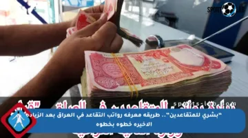 “بشرى للمتقاعدين”.. طريقة معرفة رواتب التقاعد في العراق بعد الزيادة الأخيرة خطوة بخطوة